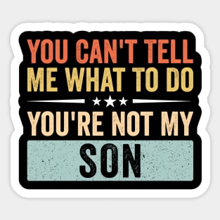 You Can’t Tell Me What To Do You’re Not My Son Sticker